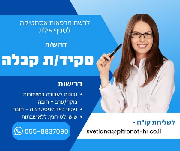 דרוש/ה /ה פקיד /ת קבלה נכונות לעבודה במשמרות בוקר ערב, שישי לסירוגין, ללא שבתות. שירותיות, מכירתיות, ייצוגיות ניסיון באדמיניסטרציה - יתרון משמעותי ניסיון בעבודה עם תוכנות office לרשת מרפאות אסתטיקה סניף אילת דרוש /ה פקיד /ת קבלה נכונות לעבודה