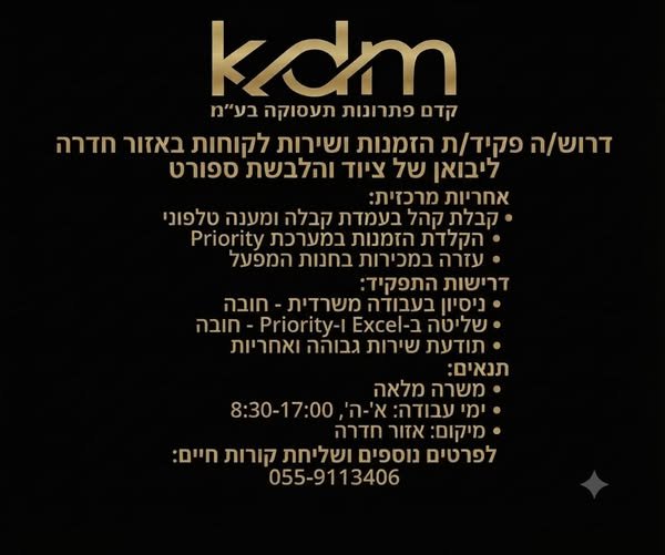 דרוש/ה פקיד/ת הזמנות ושירות לקוחות באזור חדרה ליבואן של ציוד והלבשת ספורט אחריות מרכזית: * קבלת קהל בעמדת קבלה ומענה טלפוני הקלדת הזמנות במערכת Priority * עזרה במכירות בחנות המפעל ל * ניסיון בעבודה משרדית - חובה * שליטה nan - Priority - 1 Exc
