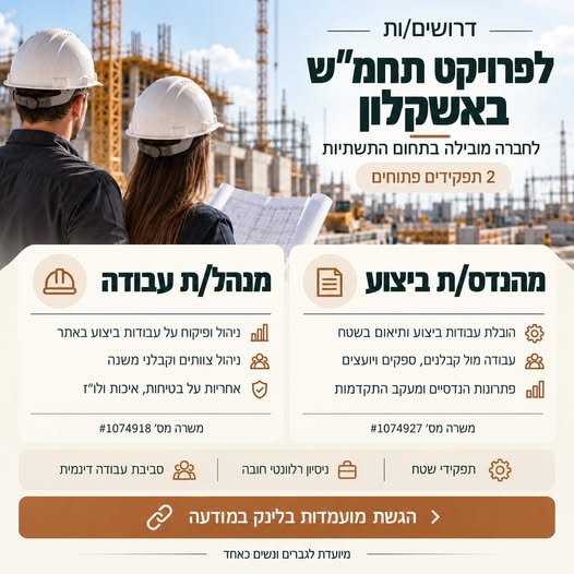 דרושים אנשי/נשות ביצוע מנוסים/ות לפרויקטי תחמ״ש באזור אשקלון: מנהל/ת עבודה ומשרה #1074918 • תעודת מנהל/ת עבודה מוסמך/ת – חובה • ניסיון בעבודות שלד – חובה • 3–5 שנות ניסיון בפרויקטי ביצוע / תשתיות • ניסיון בניהול צוותים וקבלני משנה להגשת